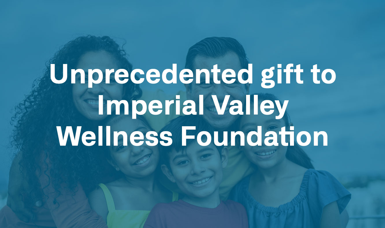 Unprecedented gift to Imperial Valley Wellness Foundation